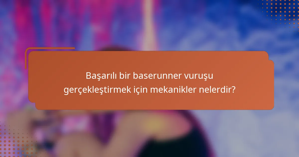 Başarılı bir baserunner vuruşu gerçekleştirmek için mekanikler nelerdir?