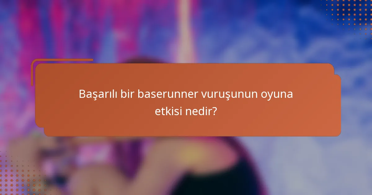 Başarılı bir baserunner vuruşunun oyuna etkisi nedir?