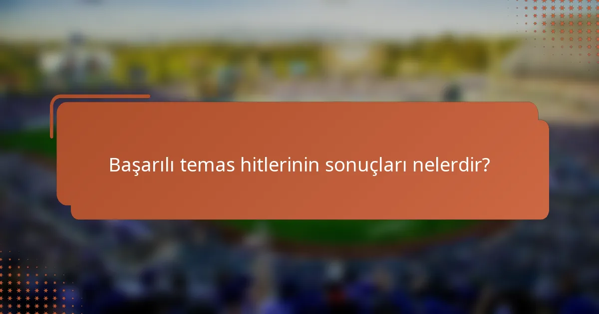 Başarılı temas hitlerinin sonuçları nelerdir?