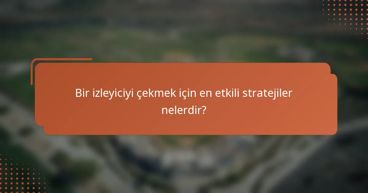 Bir izleyiciyi çekmek için en etkili stratejiler nelerdir?