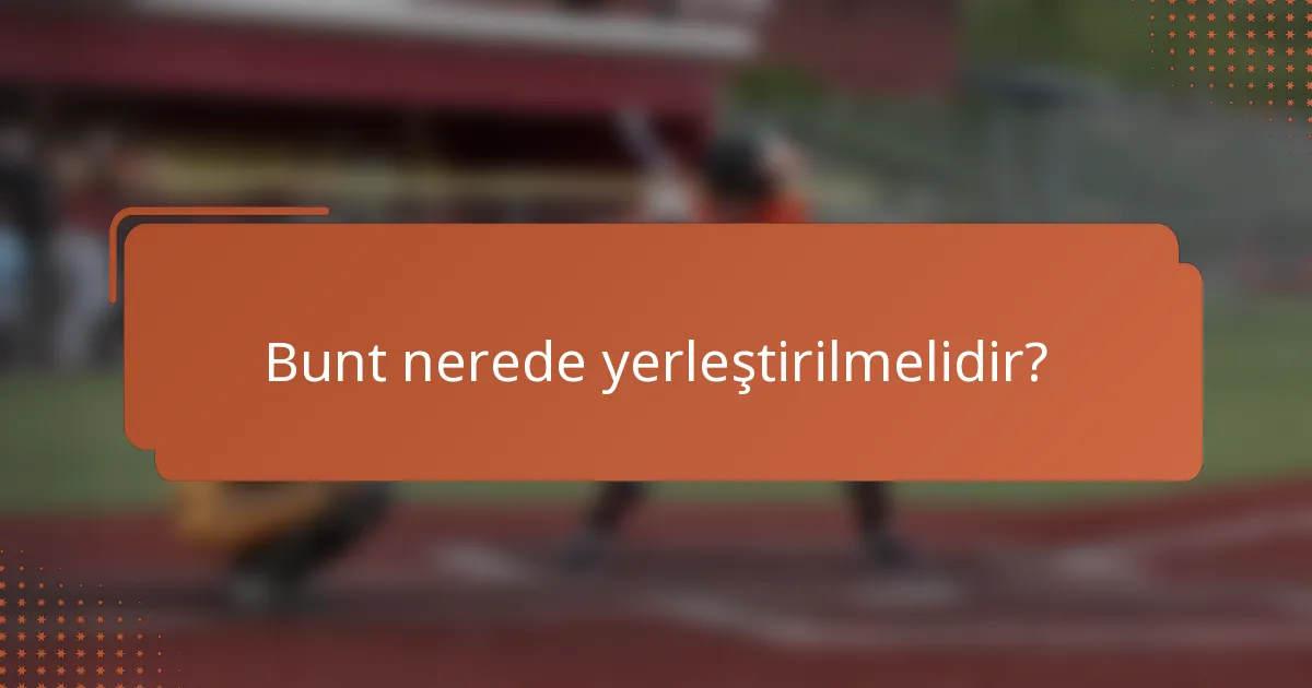 Bunt nerede yerleştirilmelidir?