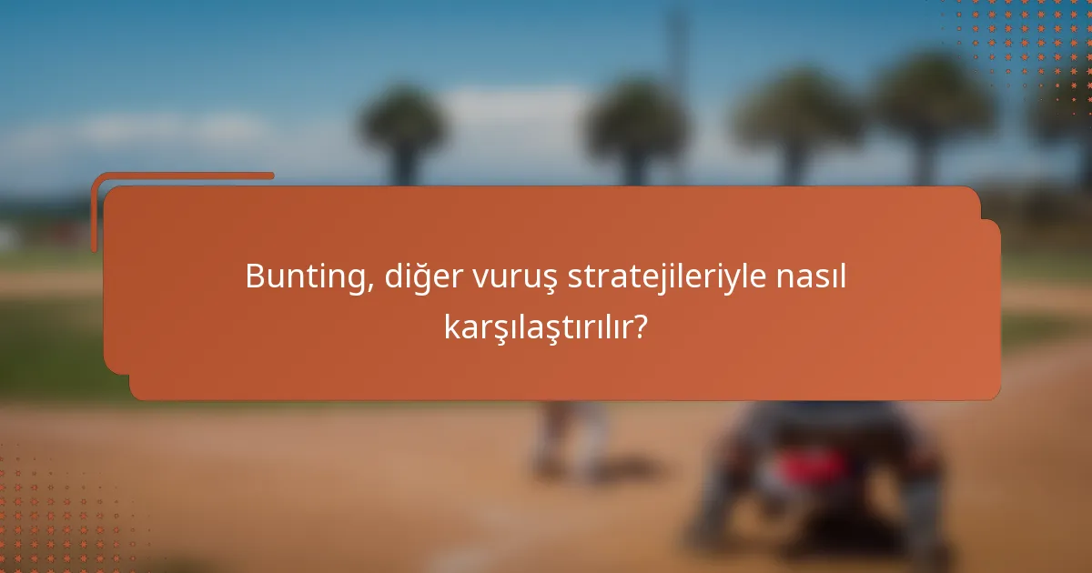Bunting, diğer vuruş stratejileriyle nasıl karşılaştırılır?