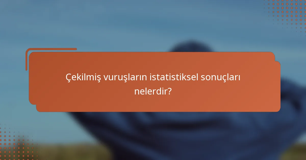 Çekilmiş vuruşların istatistiksel sonuçları nelerdir?