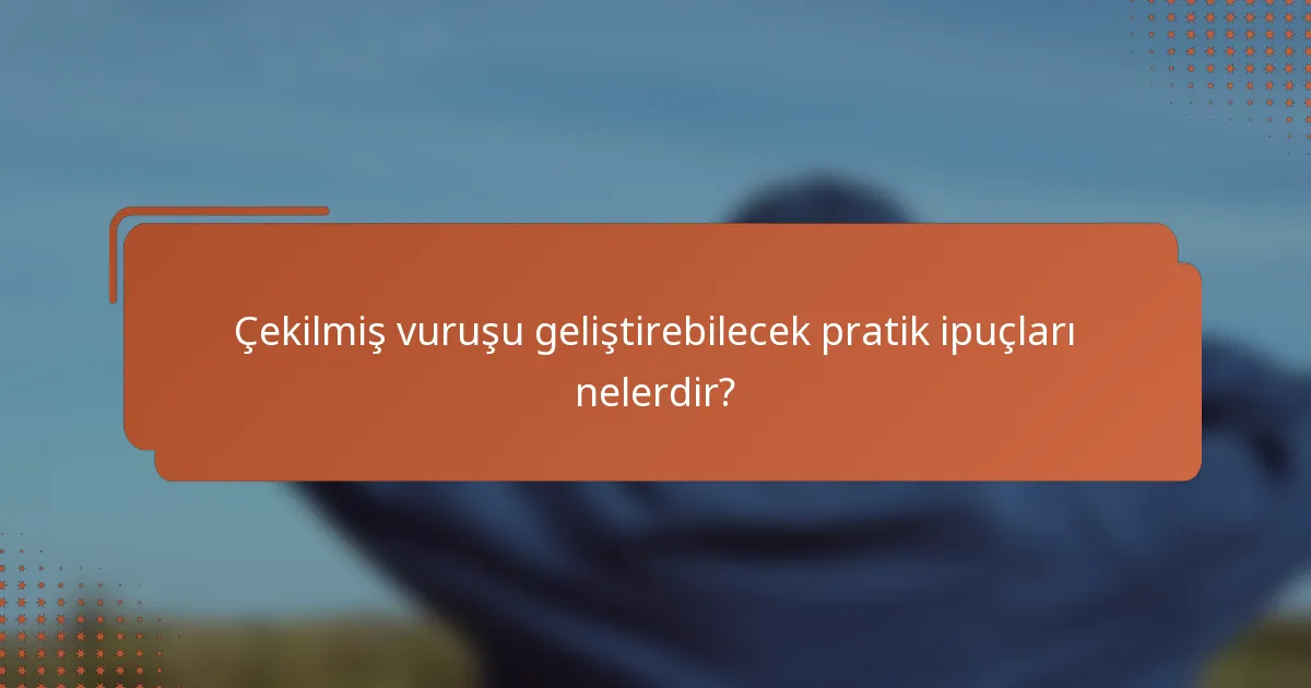 Çekilmiş vuruşu geliştirebilecek pratik ipuçları nelerdir?