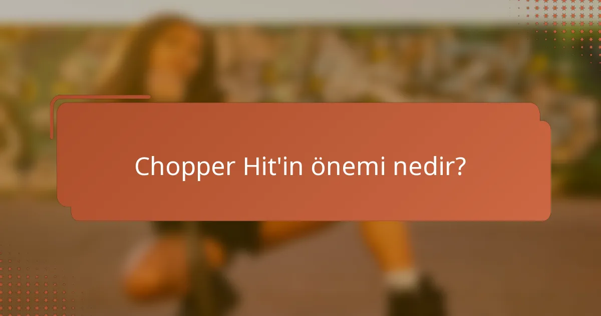 Chopper Hit'in önemi nedir?