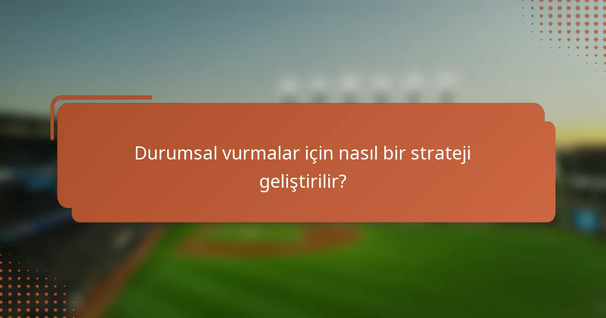 Durumsal vurmalar için nasıl bir strateji geliştirilir?