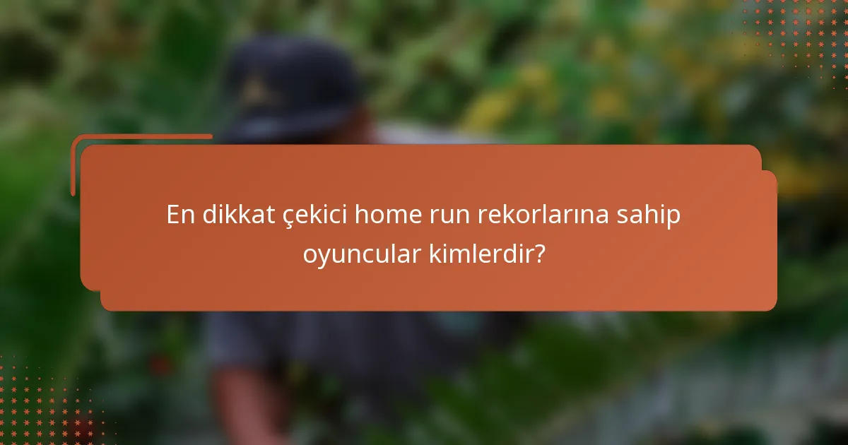 En dikkat çekici home run rekorlarına sahip oyuncular kimlerdir?
