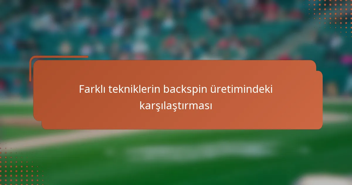 Farklı tekniklerin backspin üretimindeki karşılaştırması