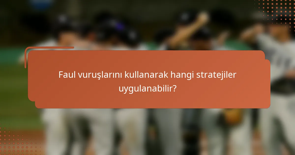 Faul vuruşlarını kullanarak hangi stratejiler uygulanabilir?
