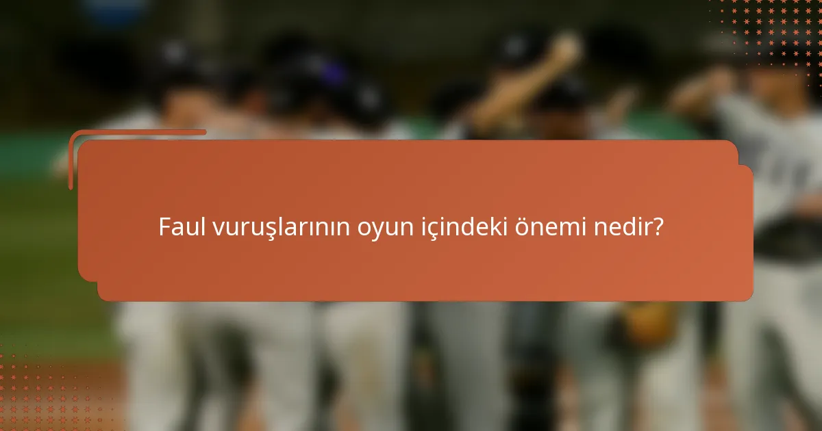 Faul vuruşlarının oyun içindeki önemi nedir?