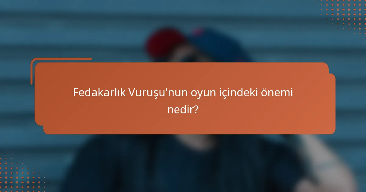 Fedakarlık Vuruşu'nun oyun içindeki önemi nedir?