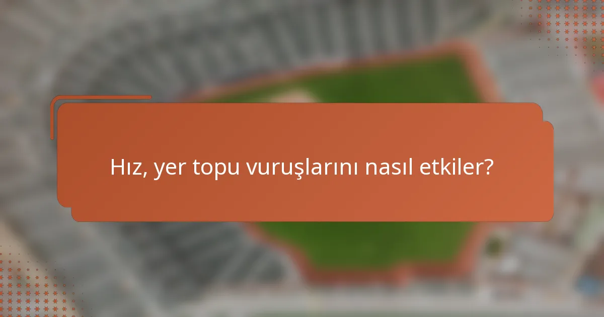 Hız, yer topu vuruşlarını nasıl etkiler?