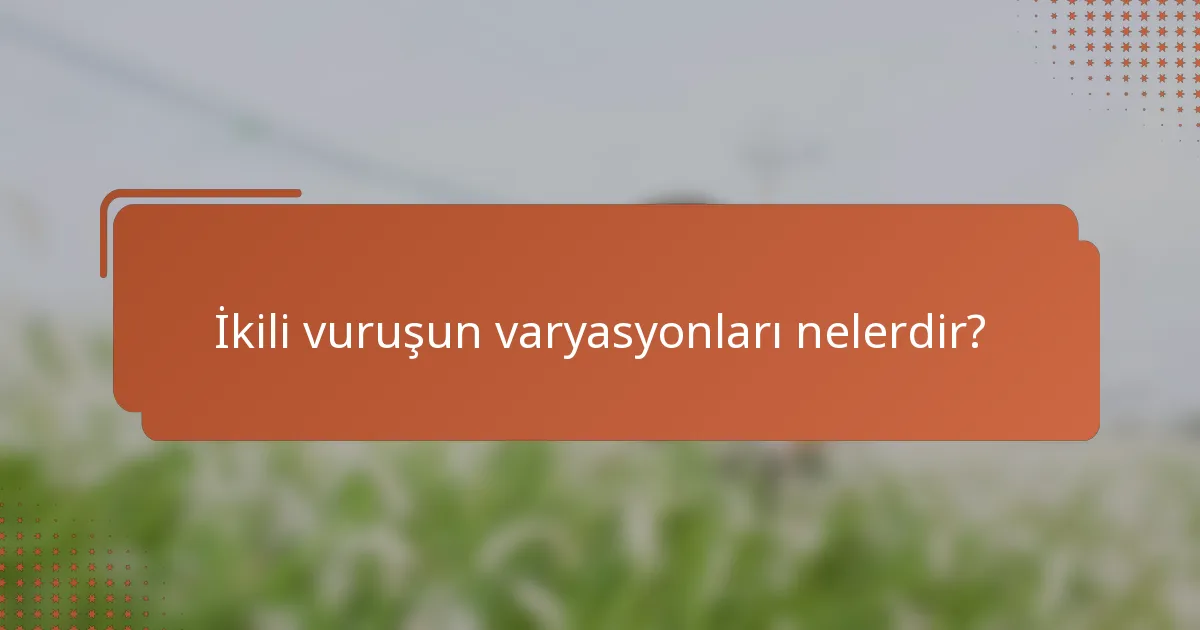 İkili vuruşun varyasyonları nelerdir?