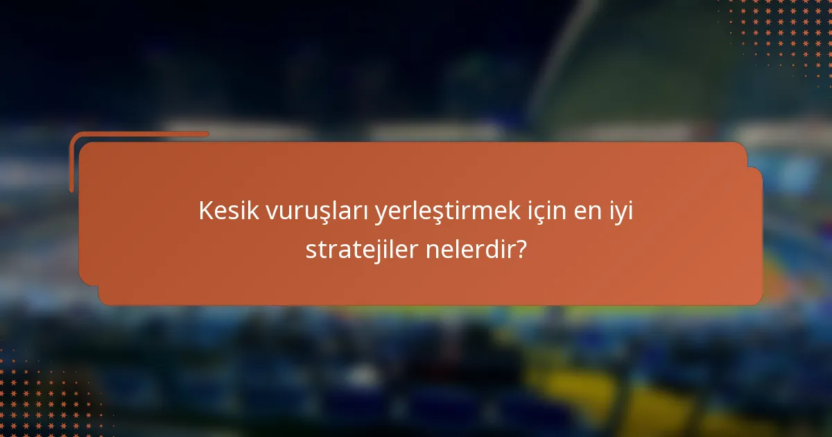 Kesik vuruşları yerleştirmek için en iyi stratejiler nelerdir?