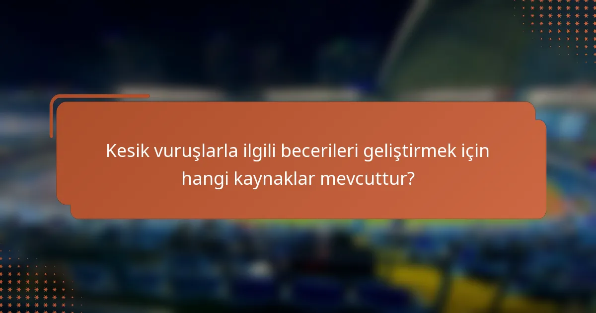 Kesik vuruşlarla ilgili becerileri geliştirmek için hangi kaynaklar mevcuttur?