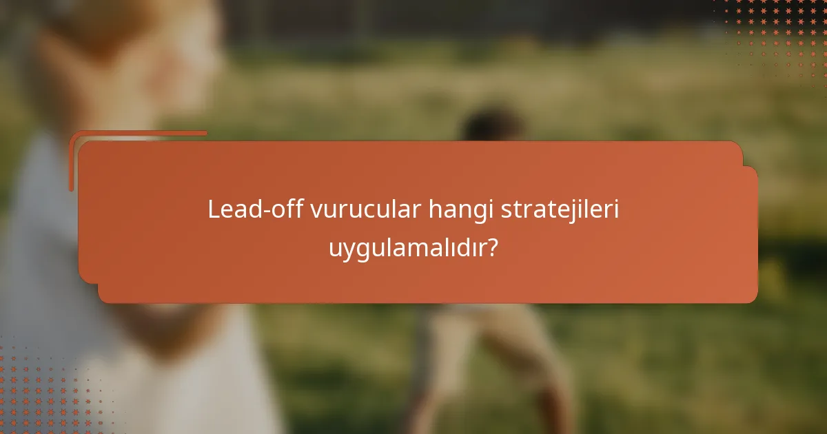 Lead-off vurucular hangi stratejileri uygulamalıdır?