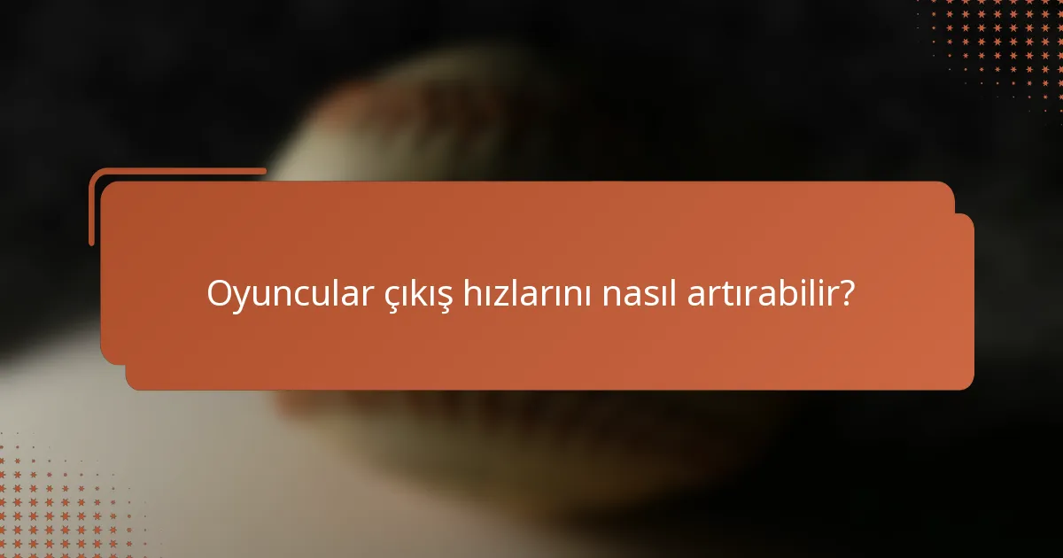 Oyuncular çıkış hızlarını nasıl artırabilir?