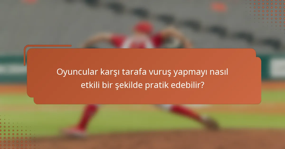 Oyuncular karşı tarafa vuruş yapmayı nasıl etkili bir şekilde pratik edebilir?