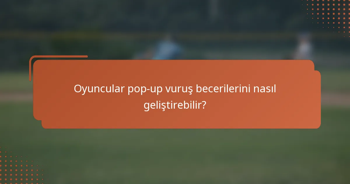 Oyuncular pop-up vuruş becerilerini nasıl geliştirebilir?