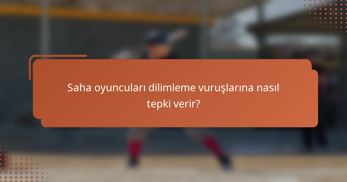 Saha oyuncuları dilimleme vuruşlarına nasıl tepki verir?