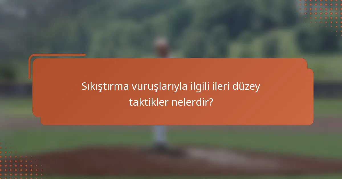 Sıkıştırma vuruşlarıyla ilgili ileri düzey taktikler nelerdir?