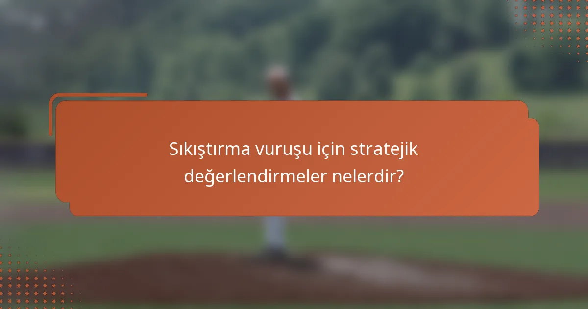 Sıkıştırma vuruşu için stratejik değerlendirmeler nelerdir?