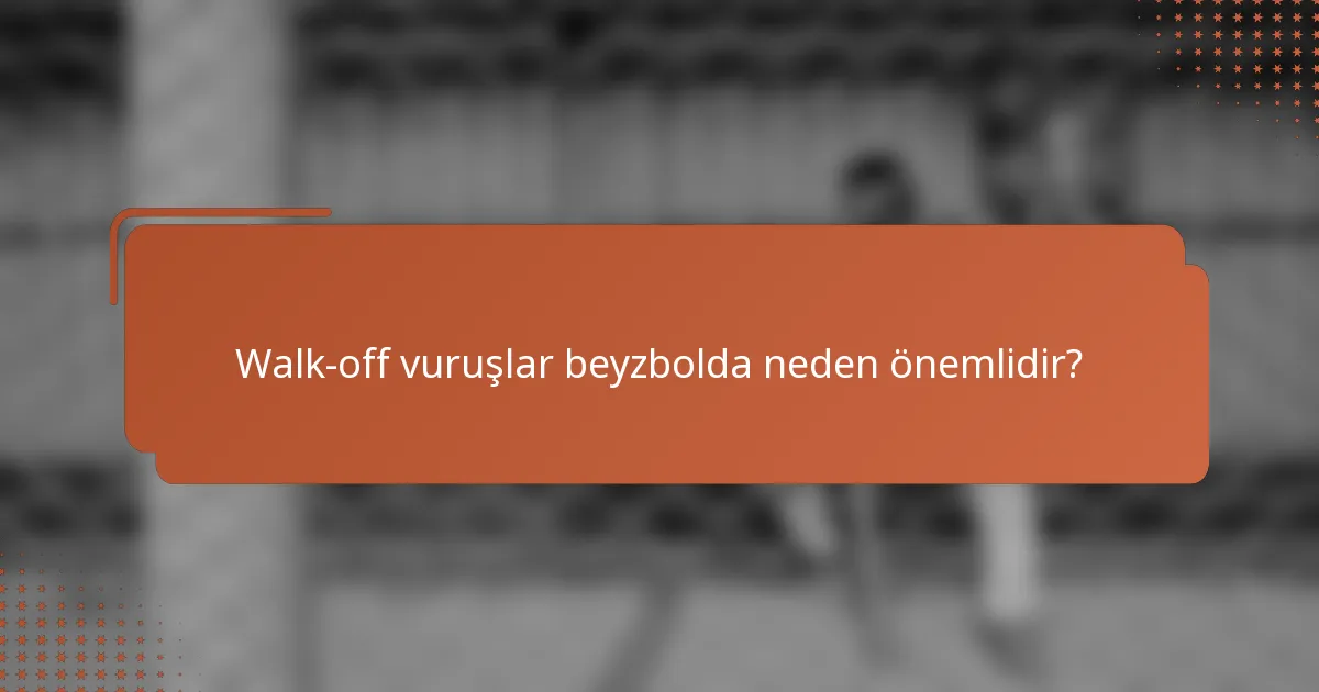 Walk-off vuruşlar beyzbolda neden önemlidir?