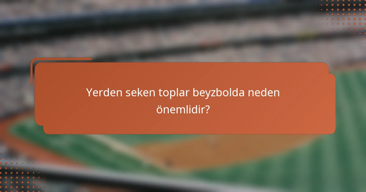 Yerden seken toplar beyzbolda neden önemlidir?
