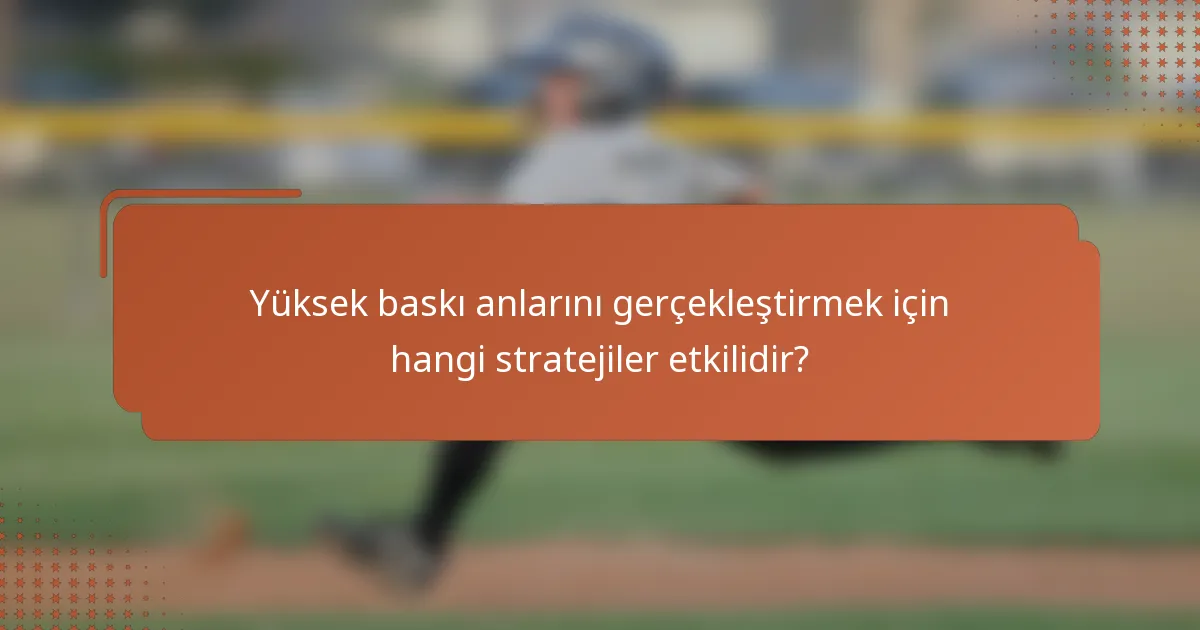 Yüksek baskı anlarını gerçekleştirmek için hangi stratejiler etkilidir?