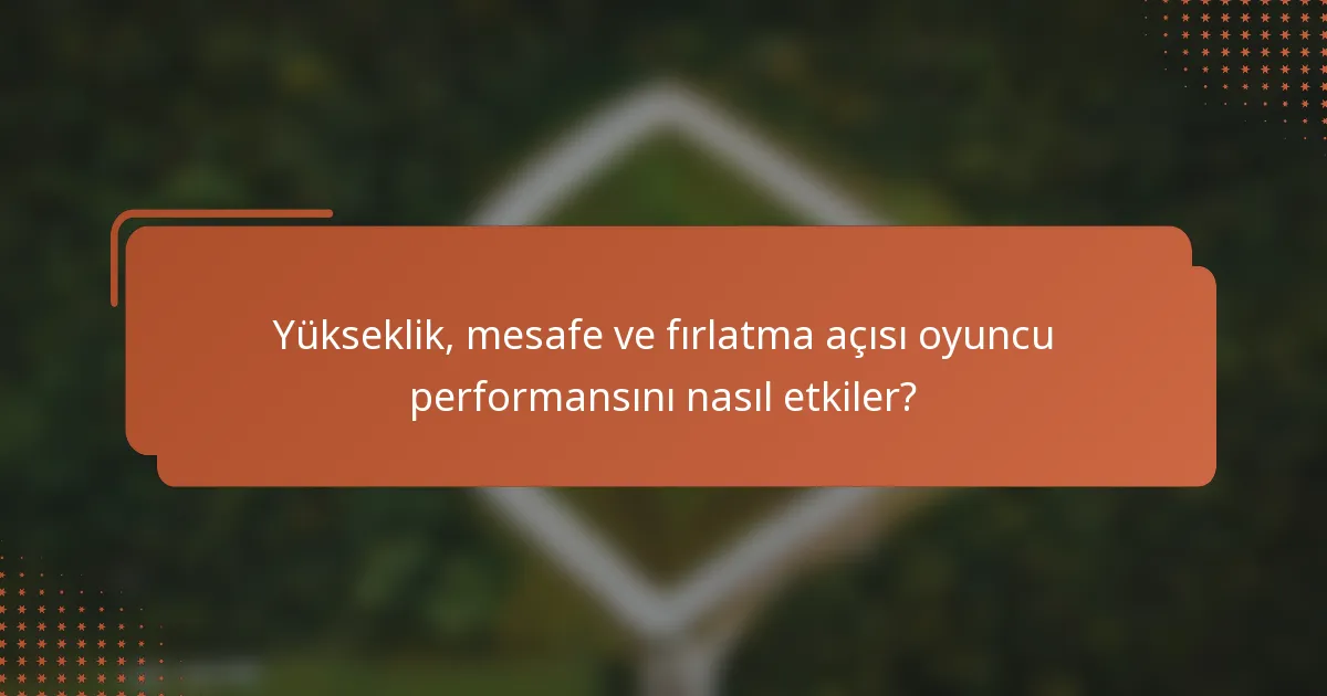 Yükseklik, mesafe ve fırlatma açısı oyuncu performansını nasıl etkiler?