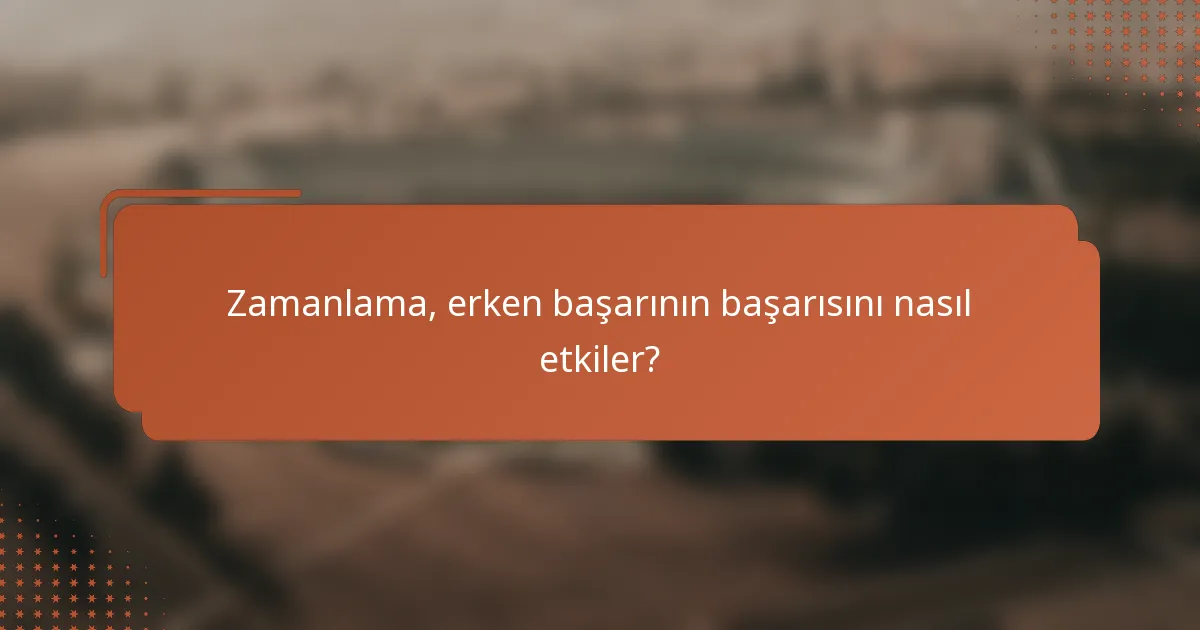 Zamanlama, erken başarının başarısını nasıl etkiler?